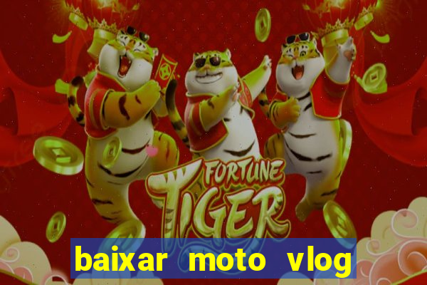 baixar moto vlog brasil dinheiro infinito